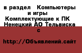  в раздел : Компьютеры и игры » Комплектующие к ПК . Ненецкий АО,Тельвиска с.